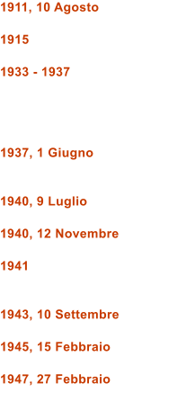 1911, 10 Agosto  1915  1933 - 1937     1937, 1 Giugno   1940, 9 Luglio  1940, 12 Novembre  1941   1943, 10 Settembre  1945, 15 Febbraio  1947, 27 Febbraio